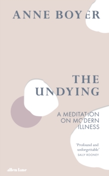 The Undying : A Meditation on Modern Illness, Hardback Book The Undying : A Meditation on Modern Illness, Hardback Book