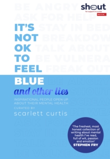 It's Not OK to Feel Blue (and other lies) : Inspirational people open up about their mental health, Hardback Book It's Not OK to Feel Blue (and other lies) : Inspirational people open up about their mental health, Hardback Book