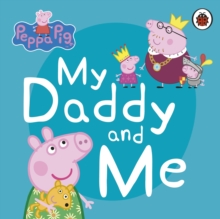 Peppa Pig: My Daddy and Me, Board book Book Peppa Pig: My Daddy and Me, Board book Book