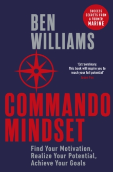 Commando Mindset : Find Your Motivation, Realize Your Potential, Achieve Your Goals, Paperback / softback Book Commando Mindset : Find Your Motivation, Realize Your Potential, Achieve Your Goals, Paperback / softback Book