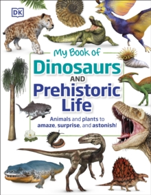 My Book of Dinosaurs and Prehistoric Life : Animals and plants to amaze, surprise, and astonish!, Hardback Book My Book of Dinosaurs and Prehistoric Life : Animals and plants to amaze, surprise, and astonish!, Hardback Book