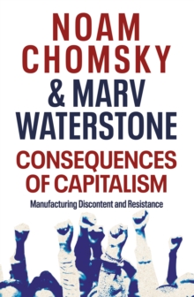 Consequences of Capitalism : Manufacturing Discontent and Resistance, Paperback / softback Book Consequences of Capitalism : Manufacturing Discontent and Resistance, Paperback / softback Book