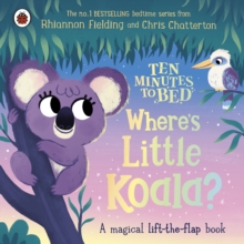 Ten Minutes to Bed: Where's Little Koala? : A magical lift-the-flap book