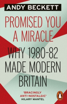 Promised You A Miracle : Why 1980-82 Made Modern Britain, Paperback Book Promised You A Miracle : Why 1980-82 Made Modern Britain, Paperback Book