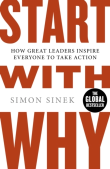 Start With Why : How Great Leaders Inspire Everyone To Take Action, Paperback / softback Book Start With Why : How Great Leaders Inspire Everyone To Take Action, Paperback / softback Book