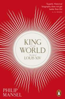 King of the World : The Life of Louis XIV, EPUB eBook King of the World : The Life of Louis XIV, EPUB eBook