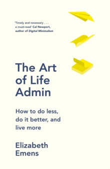 The Art of Life Admin : How To Do Less, Do It Better, and Live More, Hardback Book The Art of Life Admin : How To Do Less, Do It Better, and Live More, Hardback Book