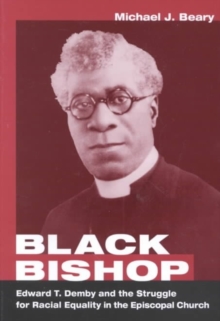 Black Bishop : Edward T. Demby and the Struggle for Racial Equality in the Episcopal Church
