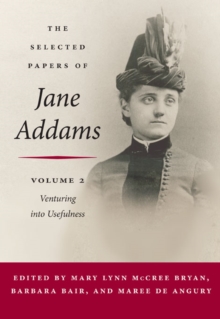The Selected Papers of Jane Addams : Vol. 2: Venturing into Usefulness