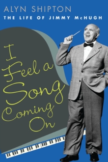 I Feel a Song Coming On : The Life of Jimmy McHugh, Hardback Book I Feel a Song Coming On : The Life of Jimmy McHugh, Hardback Book