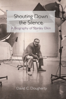 Shouting Down the Silence : A Biography of Stanley Elkin, Hardback Book Shouting Down the Silence : A Biography of Stanley Elkin, Hardback Book