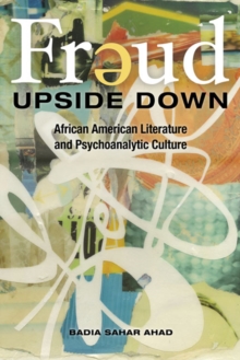Freud Upside Down : African American Literature and Psychoanalytic Culture, Hardback Book Freud Upside Down : African American Literature and Psychoanalytic Culture, Hardback Book