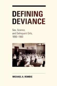 Defining Deviance : Sex, Science, and Delinquent Girls, 1890-1960, Hardback Book Defining Deviance : Sex, Science, and Delinquent Girls, 1890-1960, Hardback Book