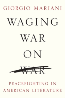 Waging War on War : Peacefighting in American Literature