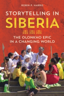 Storytelling in Siberia : The Olonkho Epic in a Changing World