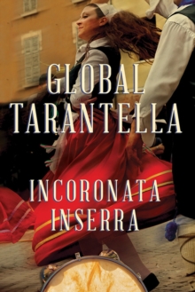 Global Tarantella : Reinventing Southern Italian Folk Music and Dances