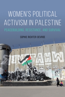 Women's Political Activism in Palestine : Peacebuilding, Resistance, and Survival