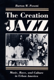 The Creation of Jazz : Music, Race, and Culture in Urban America