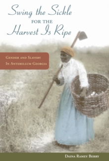"Swing the Sickle for the Harvest Is Ripe" : Gender and Slavery in Antebellum Georgia, Paperback / softback Book "Swing the Sickle for the Harvest Is Ripe" : Gender and Slavery in Antebellum Georgia, Paperback / softback Book