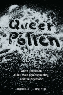 Queer Pollen : White Seduction, Black Male Homosexuality, and the Cinematic, Paperback / softback Book Queer Pollen : White Seduction, Black Male Homosexuality, and the Cinematic, Paperback / softback Book