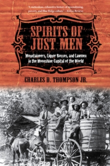 Spirits of Just Men : Mountaineers, Liquor Bosses, and Lawmen in the Moonshine Capital of the World, Paperback / softback Book Spirits of Just Men : Mountaineers, Liquor Bosses, and Lawmen in the Moonshine Capital of the World, Paperback / softback Book