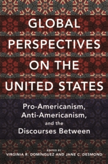 Global Perspectives on the United States : Pro-Americanism, Anti-Americanism, and the Discourses Between