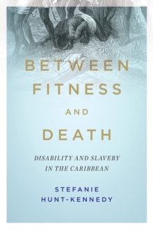 Between Fitness and Death : Disability and Slavery in the Caribbean