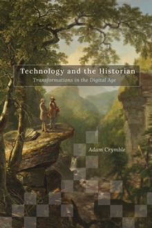 Technology and the Historian : Transformations in the Digital Age