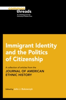 Immigrant Identity and the Politics of Citizenship : A Collection of Articles from the Journal of American Ethnic History