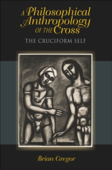 A Philosophical Anthropology of the Cross : The Cruciform Self