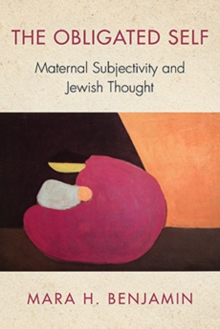 The Obligated Self : Maternal Subjectivity and Jewish Thought