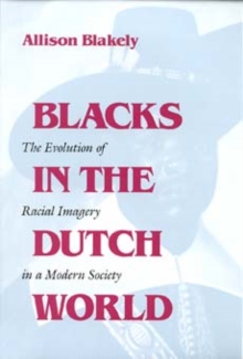 Blacks in the Dutch World : The Evolution of Racial Imagery in a Modern Society, Paperback / softback Book Blacks in the Dutch World : The Evolution of Racial Imagery in a Modern Society, Paperback / softback Book