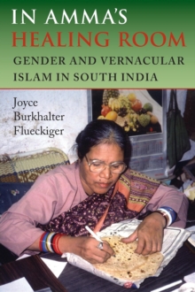 In Amma's Healing Room : Gender and Vernacular Islam in South India, Paperback / softback Book In Amma's Healing Room : Gender and Vernacular Islam in South India, Paperback / softback Book