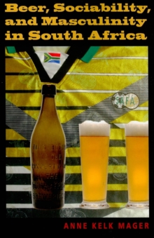 Beer, Sociability, and Masculinity in South Africa, Paperback / softback Book Beer, Sociability, and Masculinity in South Africa, Paperback / softback Book