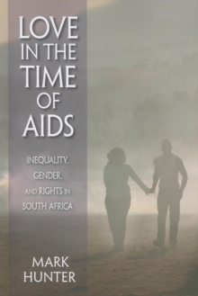 Love in the Time of AIDS : Inequality, Gender, and Rights in South Africa, Paperback / softback Book Love in the Time of AIDS : Inequality, Gender, and Rights in South Africa, Paperback / softback Book