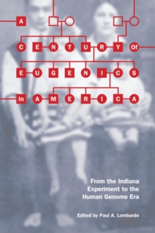 A Century of Eugenics in America : From the Indiana Experiment to the Human Genome Era, Paperback / softback Book A Century of Eugenics in America : From the Indiana Experiment to the Human Genome Era, Paperback / softback Book