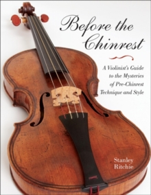 Before the Chinrest : A Violinist's Guide to the Mysteries of Pre-Chinrest Technique and Style, Paperback / softback Book Before the Chinrest : A Violinist's Guide to the Mysteries of Pre-Chinrest Technique and Style, Paperback / softback Book