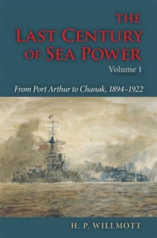 The Last Century of Sea Power, Volume 1 : From Port Arthur to Chanak, 1894-1922, Hardback Book The Last Century of Sea Power, Volume 1 : From Port Arthur to Chanak, 1894-1922, Hardback Book