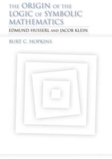 The Origin of the Logic of Symbolic Mathematics : Edmund Husserl and Jacob Klein, Hardback Book The Origin of the Logic of Symbolic Mathematics : Edmund Husserl and Jacob Klein, Hardback Book