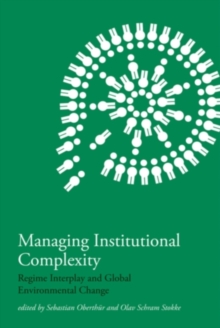 Managing Institutional Complexity : Regime Interplay and Global Environmental Change, Hardback Book Managing Institutional Complexity : Regime Interplay and Global Environmental Change, Hardback Book