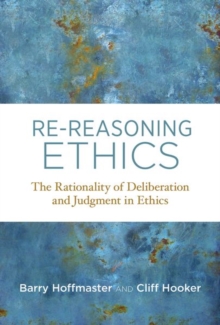 Re-Reasoning Ethics : The Rationality of Deliberation and Judgment in Ethics, Hardback Book Re-Reasoning Ethics : The Rationality of Deliberation and Judgment in Ethics, Hardback Book
