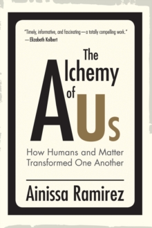 The Alchemy of Us : How Humans and Matter Transformed One Another, Hardback Book The Alchemy of Us : How Humans and Matter Transformed One Another, Hardback Book
