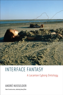 Interface Fantasy : A Lacanian Cyborg Ontology, Paperback / softback Book Interface Fantasy : A Lacanian Cyborg Ontology, Paperback / softback Book