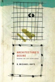 Architecture's Desire : Reading the Late Avant-Garde, Paperback / softback Book Architecture's Desire : Reading the Late Avant-Garde, Paperback / softback Book