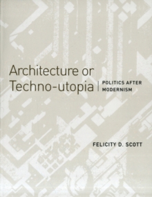 Architecture or Techno-utopia : Politics after Modernism, Paperback / softback Book Architecture or Techno-utopia : Politics after Modernism, Paperback / softback Book
