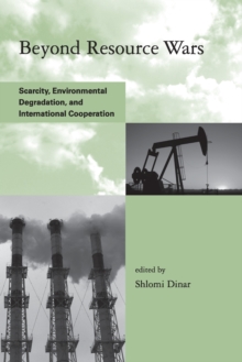Beyond Resource Wars : Scarcity, Environmental Degradation, and International Cooperation
