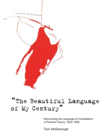 The Beautiful Language of My Century" : Reinventing the Language of Contestation in Postwar France, 1945-1968, Paperback / softback Book The Beautiful Language of My Century" : Reinventing the Language of Contestation in Postwar France, 1945-1968, Paperback / softback Book