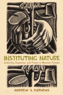 Instituting Nature : Authority, Expertise, and Power in Mexican Forests, Paperback / softback Book Instituting Nature : Authority, Expertise, and Power in Mexican Forests, Paperback / softback Book