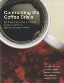Confronting the Coffee Crisis : Fair Trade, Sustainable Livelihoods and Ecosystems in Mexico and Central America, Paperback / softback Book Confronting the Coffee Crisis : Fair Trade, Sustainable Livelihoods and Ecosystems in Mexico and Central America, Paperback / softback Book
