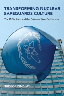 Transforming Nuclear Safeguards Culture : The IAEA, Iraq, and the Future of Non-Proliferation